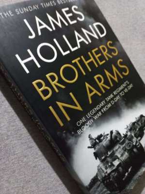 James Holland  - BROTHERS IN ARMS; One Legendary Tank Regiment's Blood